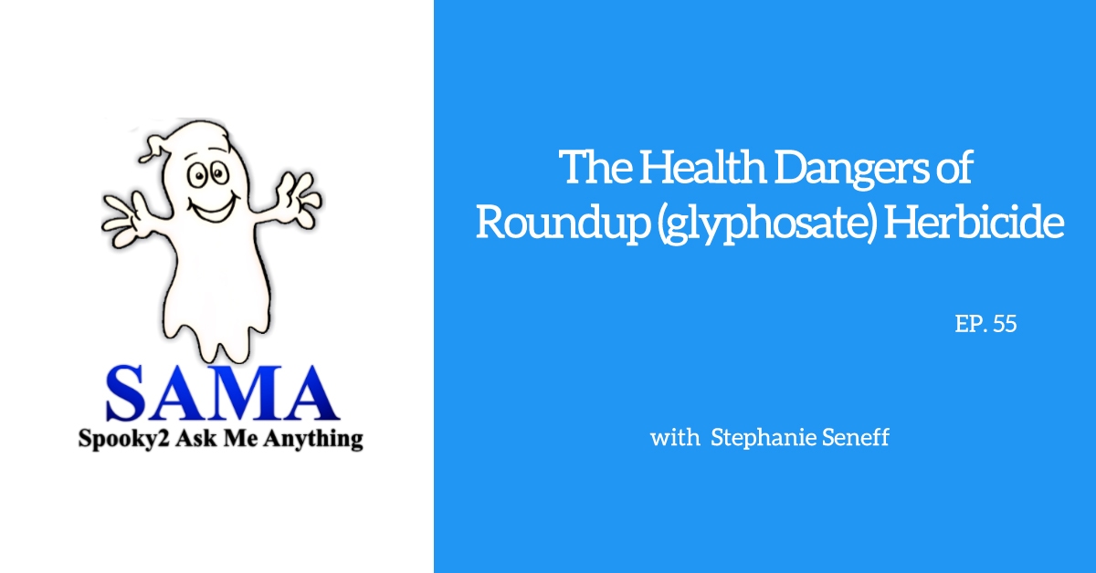 Episode 55: The Health Dangers of Roundup (glyphosate) Herbicide