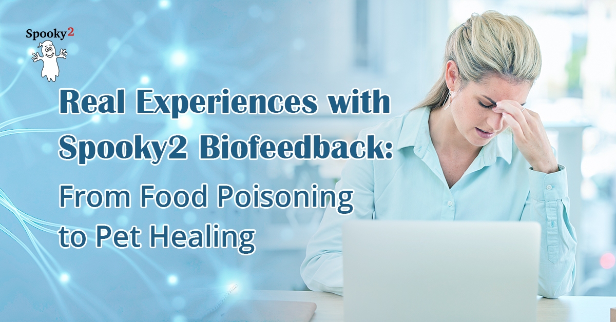 Real Experiences with Spooky2 Biofeedback From Food Poisoning to Pet Healing